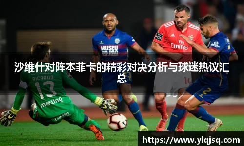 沙维什对阵本菲卡的精彩对决分析与球迷热议汇总